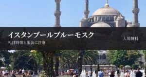 イスタンブールのブルーモスクは入場無料｜営業時間・礼拝時間と服装を解説